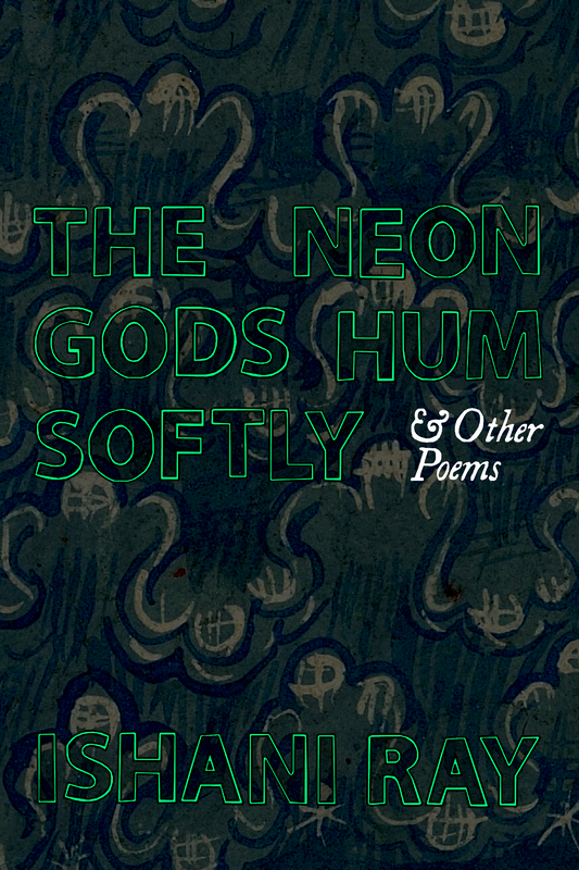 The Neon Gods Hum Softly & Other Poems, by Ishani Ray