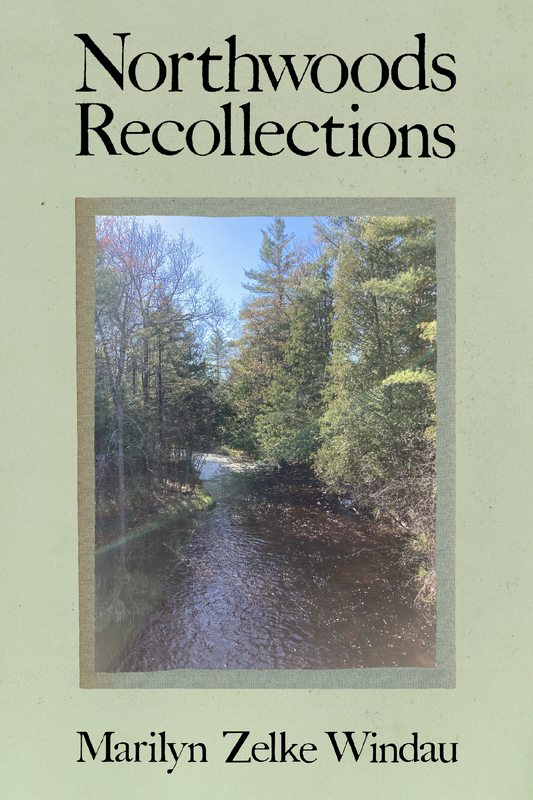Northwoods Recollections, by Marilyn Zelke Windau