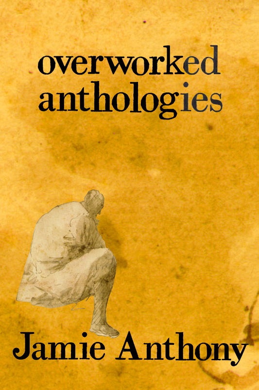 overworked anthologies, by Jamie Anthony