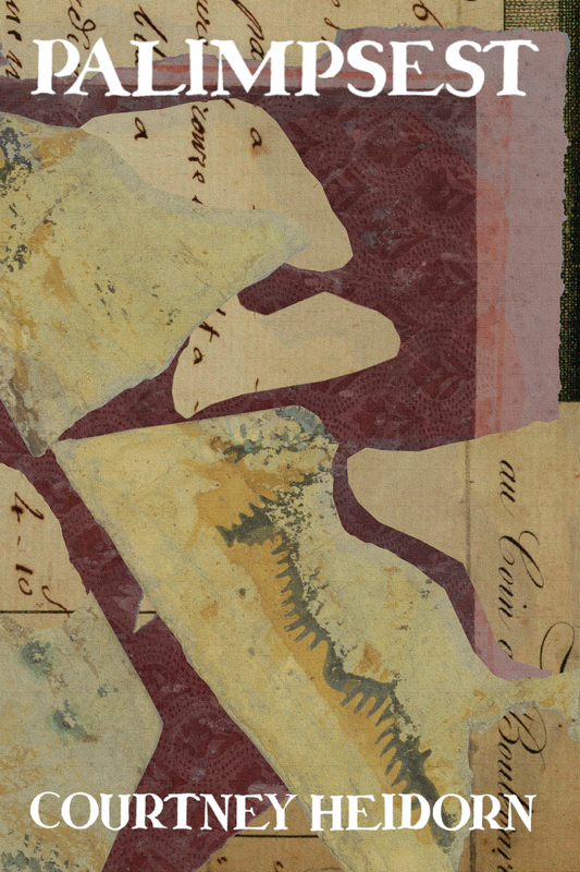 Palimpsest, by Courtney Heidorn