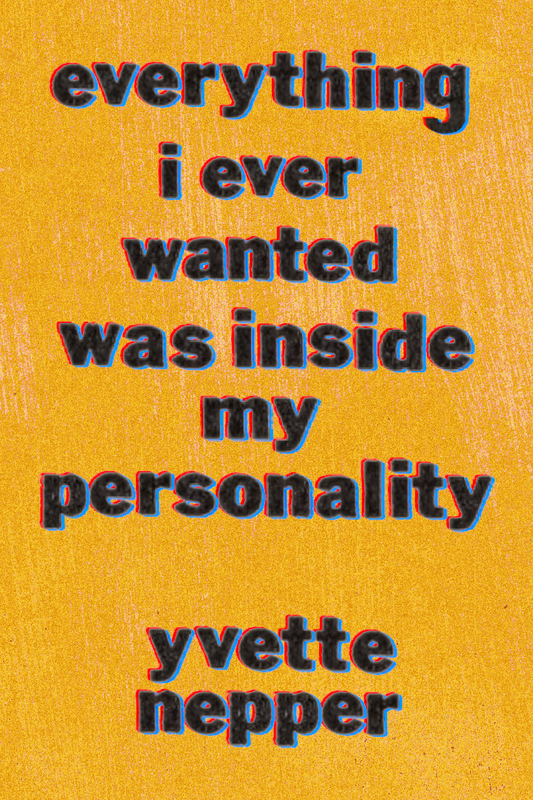 everything i ever wanted was inside my personality, by yvette nepper