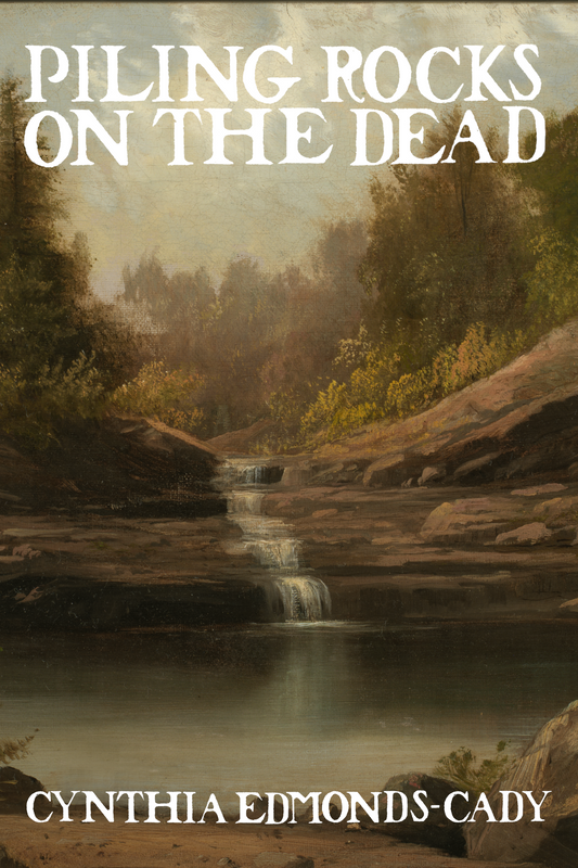Piling Rocks on the Dead, by Cynthia Edmonds-Cady