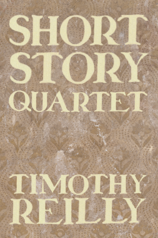 Short Story Quartet, by Timothy Reilly