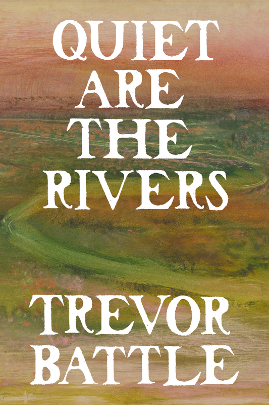 Quiet are the Rivers, by Trevor Battle