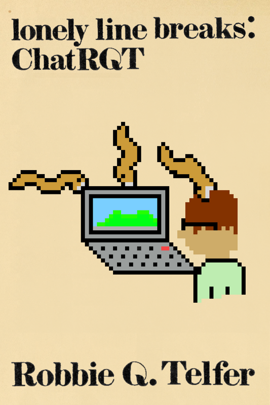 lonely line breaks: ChatRQT, by Robbie Q. Telfer