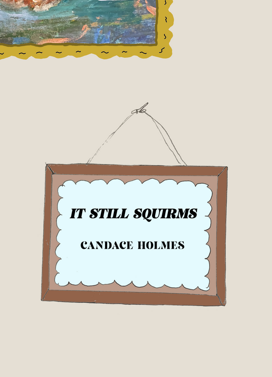 It Still Squirms, by Candace Holmes