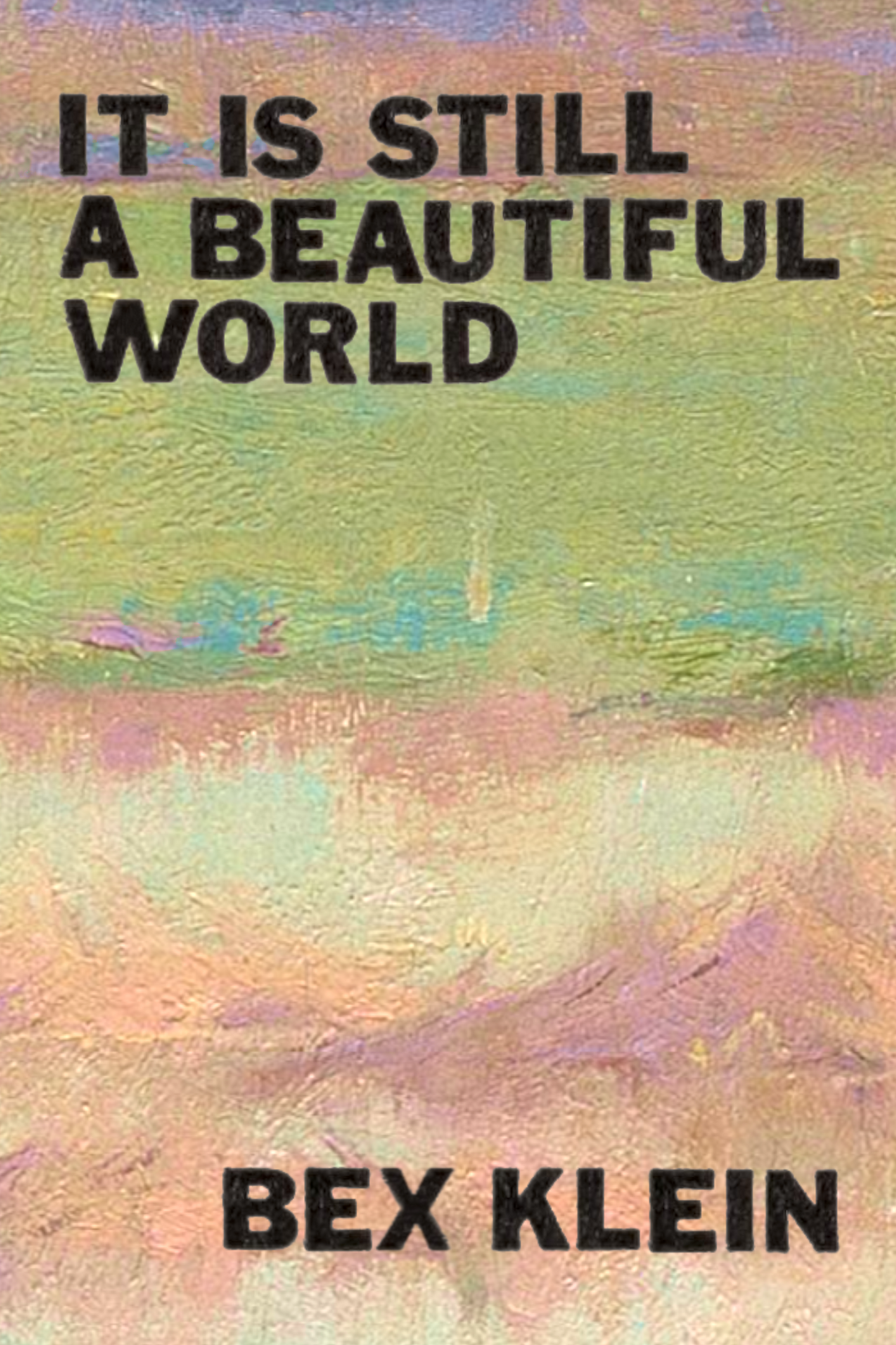 It Is Still a Beautiful World, by Bex Klein