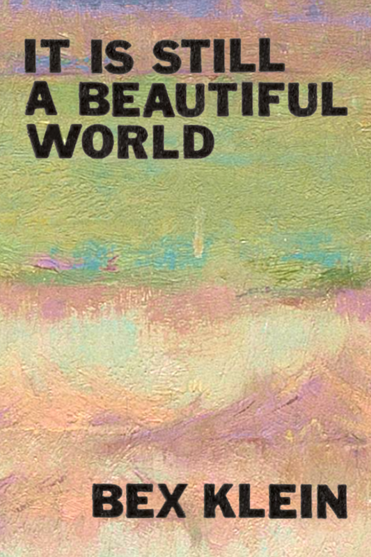 It Is Still a Beautiful World, by Bex Klein