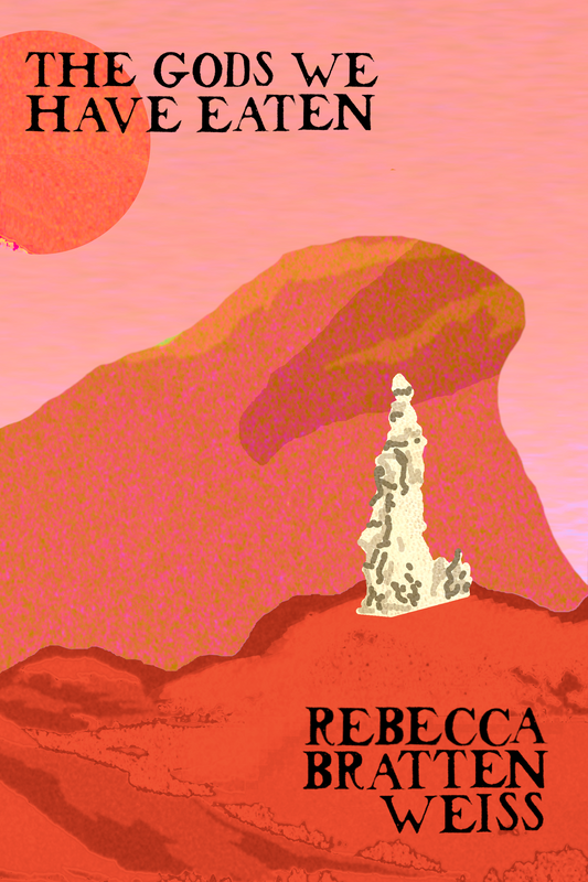The Gods We Have Eaten, by Rebecca Bratten Weiss