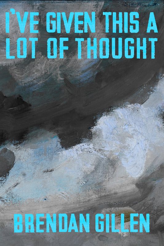 I've Given This a Lot of Thought, by Brendan Gillen