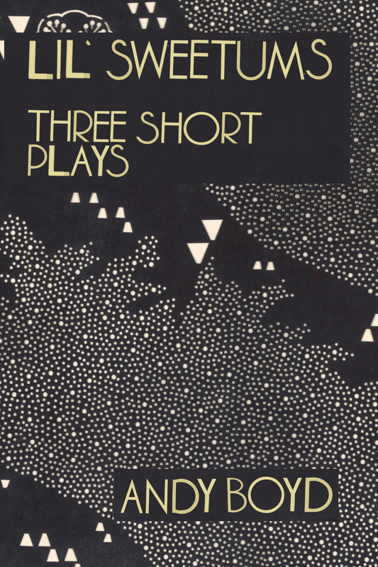 Lil' Sweetums: Three Short Plays, by Andy Boyd