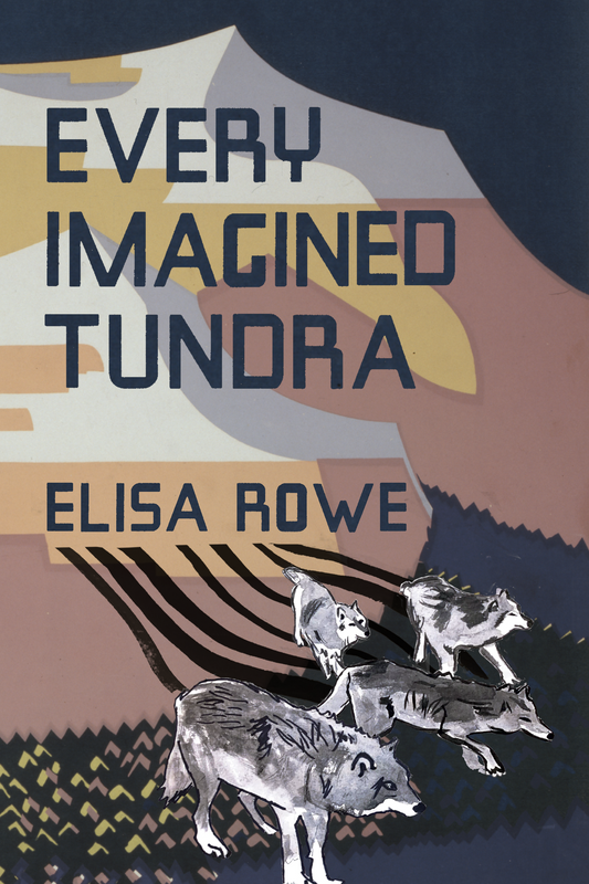Every Imagined Tundra, by Elisa Rowe