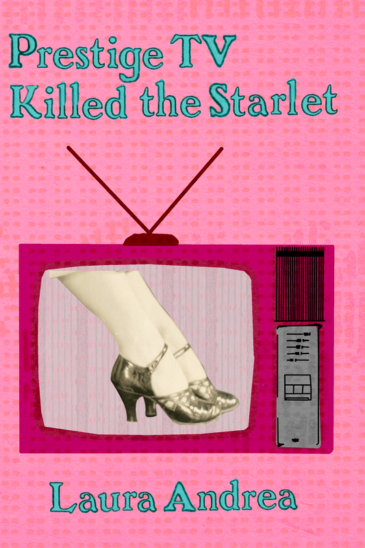 Prestige TV Killed the Starlet, by Laura Andrea