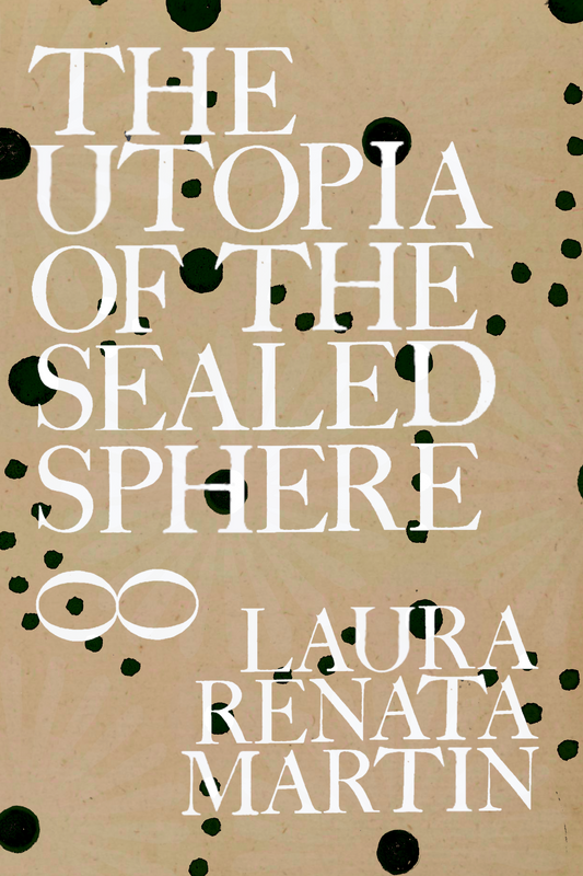 The Utopia of the Sealed Sphere, by Laura Renata Martin