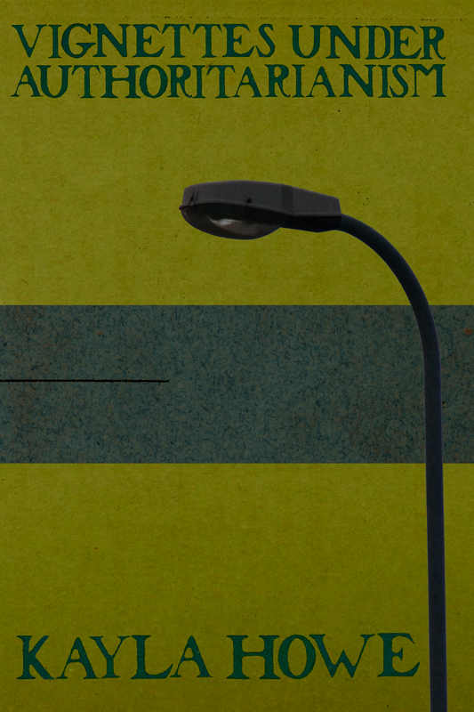 Vignettes Under Authoritarianism, by Kayla Howe