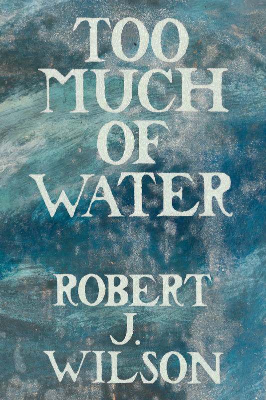 Too Much of Water, by Robert J. Wilson