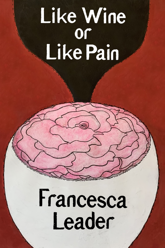 Like Wine or Like Pain, by Francesca Leader