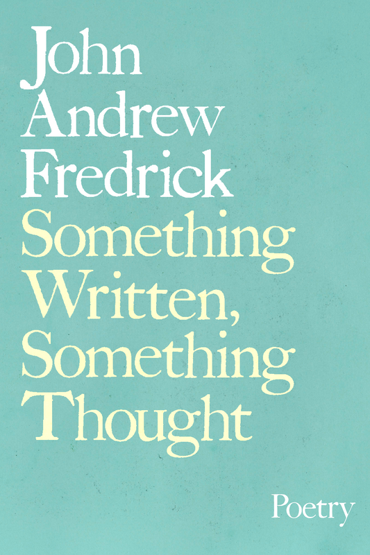 Something Written, Something Thought, by John Andrew Fredrick