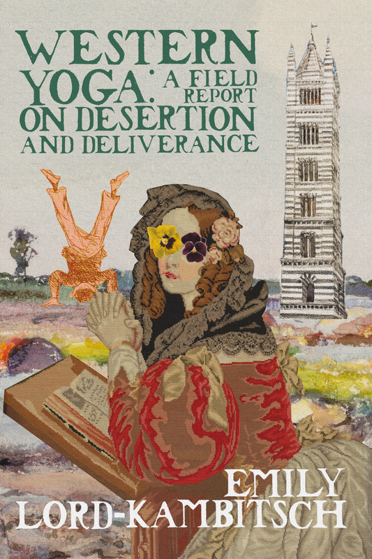 Western Yoga: A Field Report on Desertion and Deliverance, by Emily Lord-Kambitsch